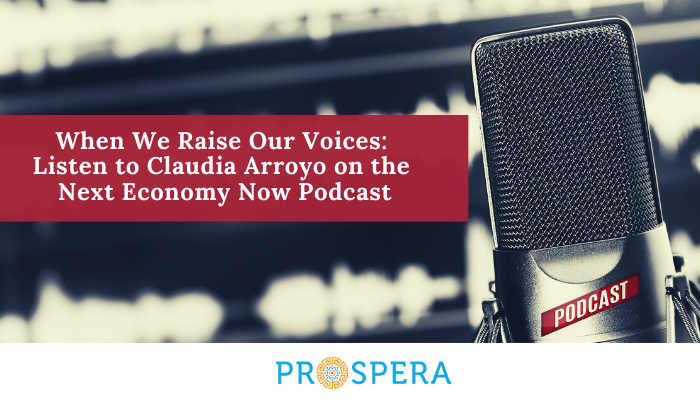 When We Raise Our Voices: Listen to Claudia Arroyo on the Next Economy Now Podcast