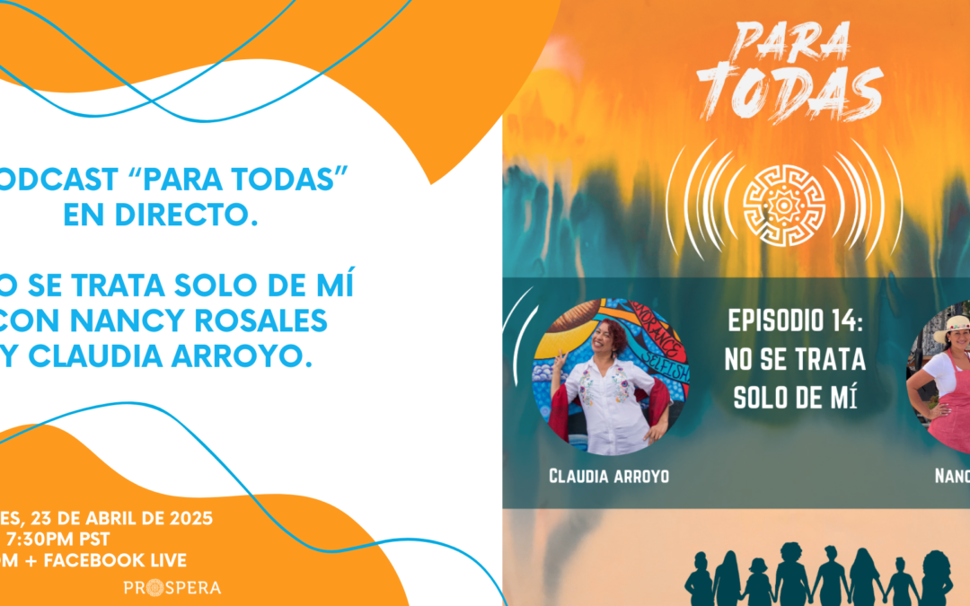 Podcast “Para Todas” – En directo! –  “No se Trata Solo de Mí” con Nancy Rosales y Claudia Arroyo